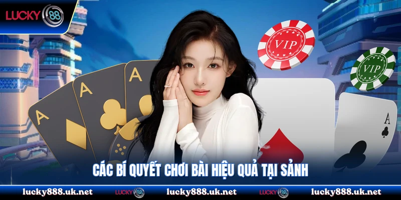 Các bí quyết chơi bài hiệu quả tại sảnh