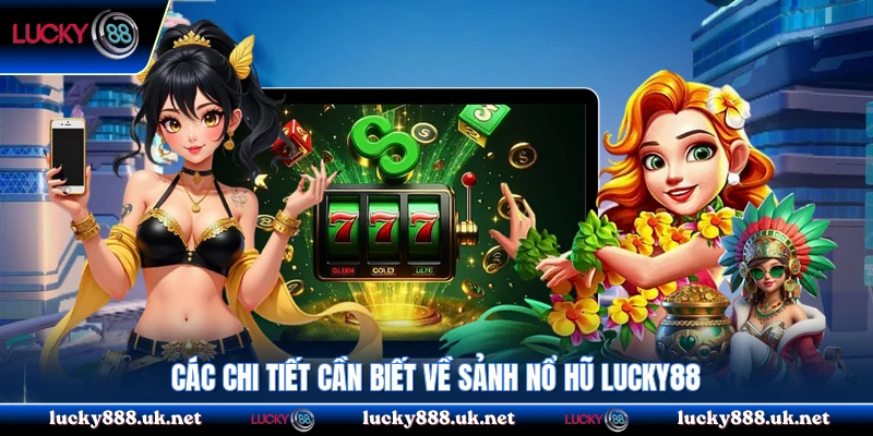 Các chi tiết cần biết về sảnh nổ hũ Lucky88