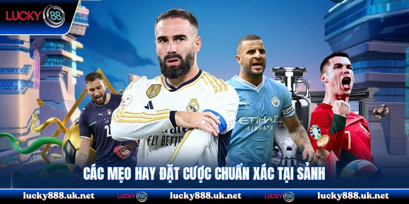 Các mẹo hay đặt cược chuẩn xác tại sảnh