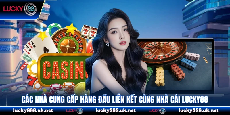 Các nhà cung cấp hàng đầu liên kết cùng nhà cái Lucky88
