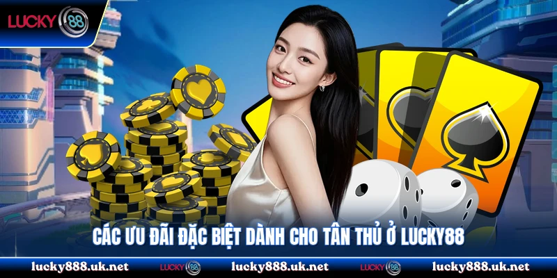 Các ưu đãi đặc biệt dành cho tân thủ ở Lucky88