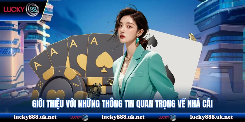 Giới thiệu với những thông tin quan trọng về nhà cái