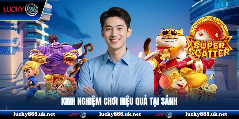 Kinh nghiệm chơi hiệu quả tại sảnh