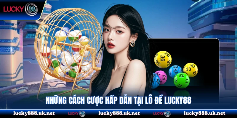 Những cách cược hấp dẫn tại lô đề Lucky88