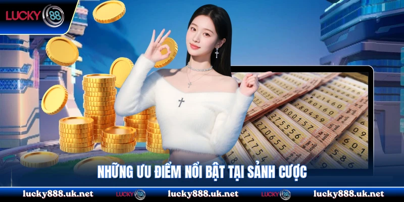 Những ưu điểm nổi bật tại sảnh cược