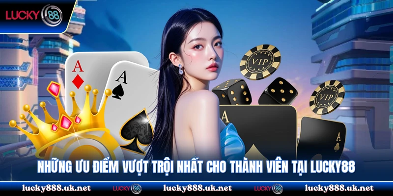 Những ưu điểm vượt trội nhất cho thành viên tại Lucky88