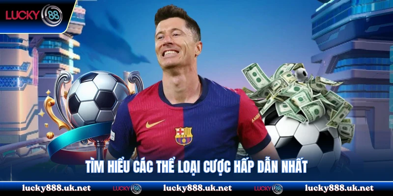 Tìm hiểu các thể loại cược hấp dẫn nhất