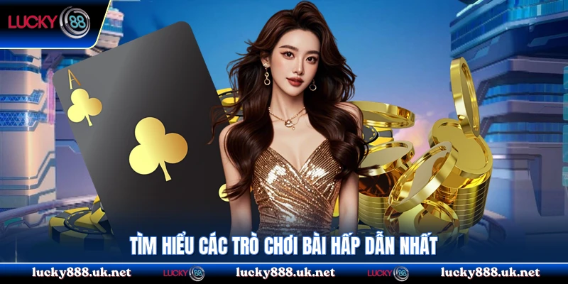 Tìm hiểu các trò chơi bài hấp dẫn nhất